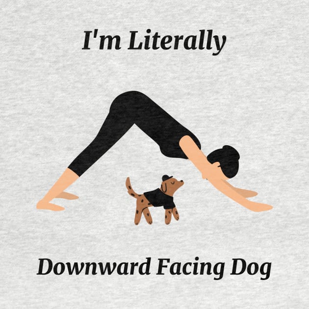 I'm Literally Downward Facing Dog by Via Clothing Co